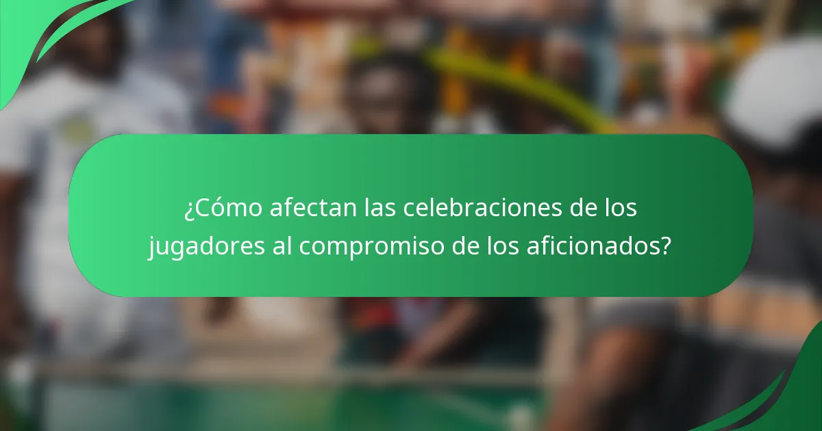 ¿Cómo afectan las celebraciones de los jugadores al compromiso de los aficionados?