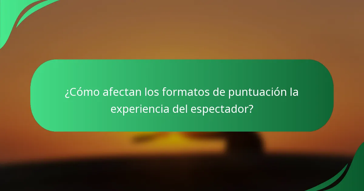 ¿Cómo afectan los formatos de puntuación la experiencia del espectador?
