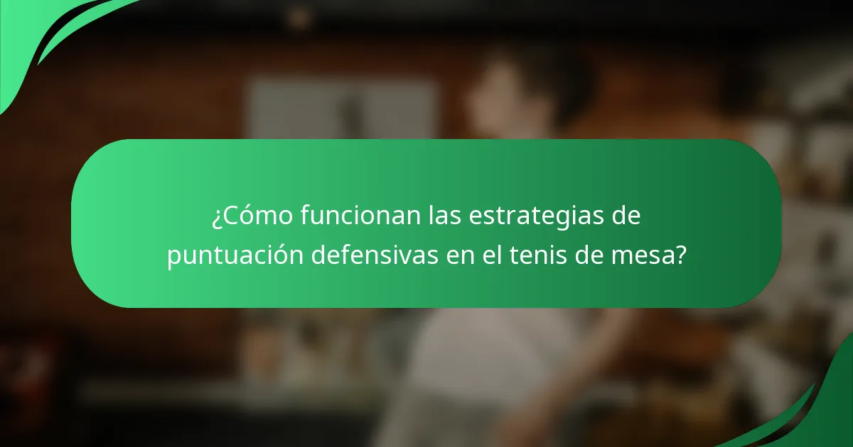 ¿Cómo funcionan las estrategias de puntuación defensivas en el tenis de mesa?