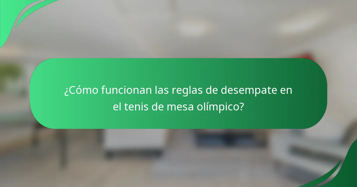¿Cómo funcionan las reglas de desempate en el tenis de mesa olímpico?