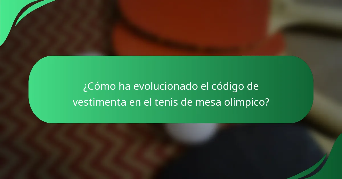 ¿Cómo ha evolucionado el código de vestimenta en el tenis de mesa olímpico?