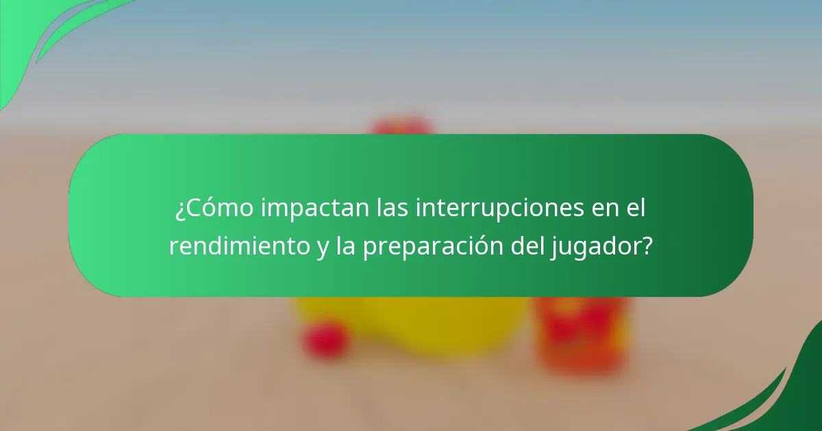 ¿Cómo impactan las interrupciones en el rendimiento y la preparación del jugador?