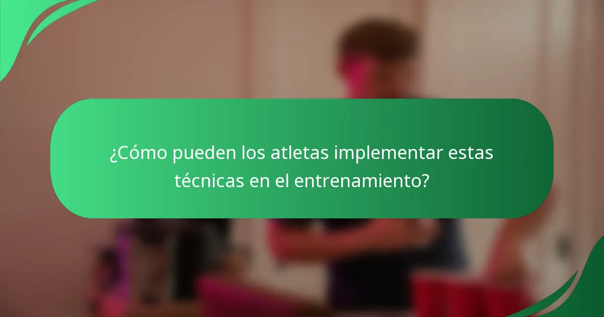 ¿Cómo pueden los atletas implementar estas técnicas en el entrenamiento?