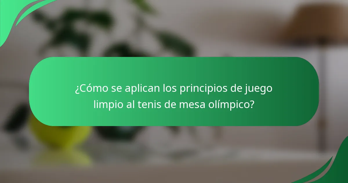 ¿Cómo se aplican los principios de juego limpio al tenis de mesa olímpico?