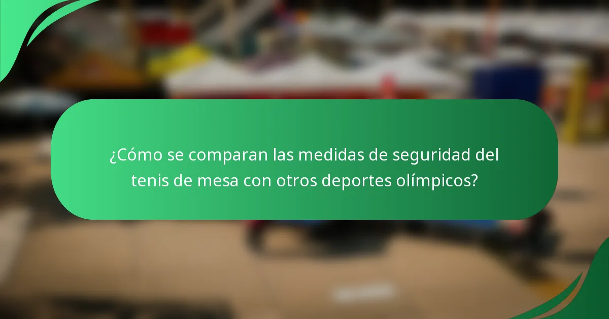 ¿Cómo se comparan las medidas de seguridad del tenis de mesa con otros deportes olímpicos?