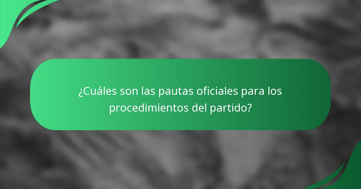 ¿Cuáles son las pautas oficiales para los procedimientos del partido?