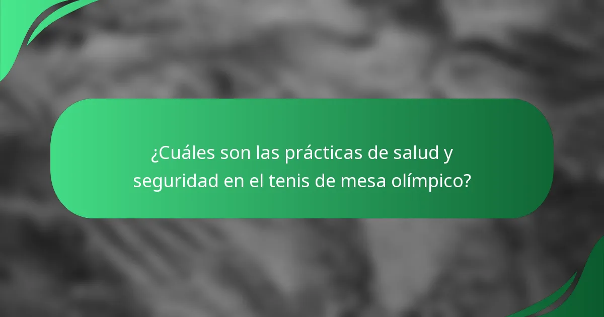 ¿Cuáles son las prácticas de salud y seguridad en el tenis de mesa olímpico?