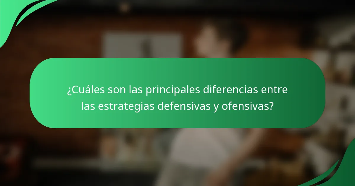 ¿Cuáles son las principales diferencias entre las estrategias defensivas y ofensivas?