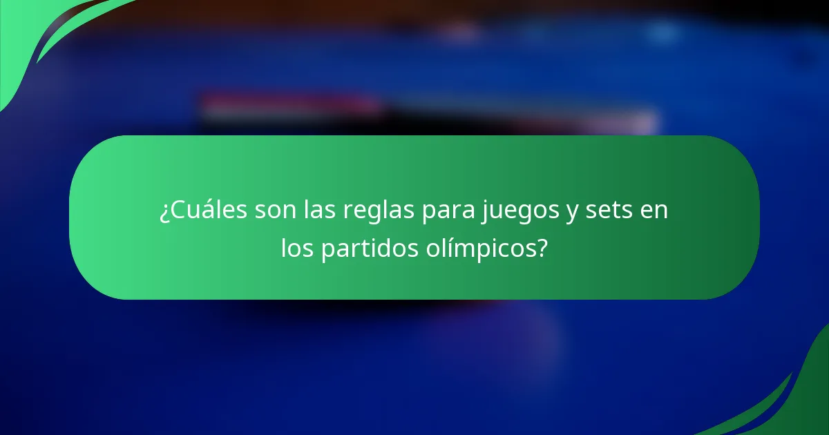 ¿Cuáles son las reglas para juegos y sets en los partidos olímpicos?