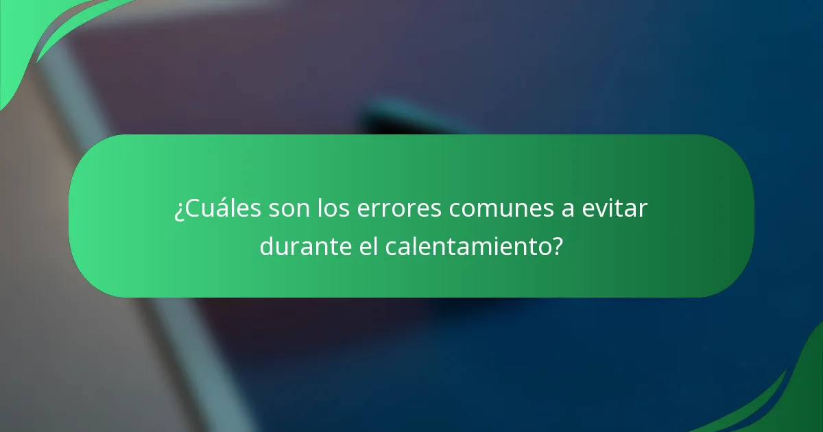 ¿Cuáles son los errores comunes a evitar durante el calentamiento?