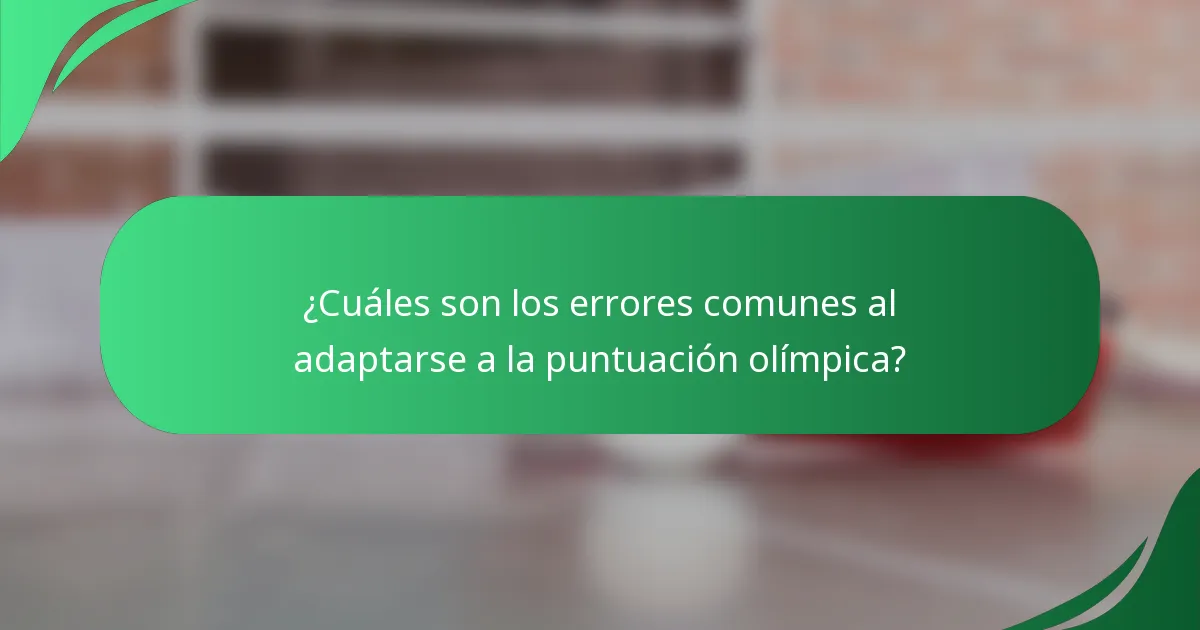 ¿Cuáles son los errores comunes al adaptarse a la puntuación olímpica?