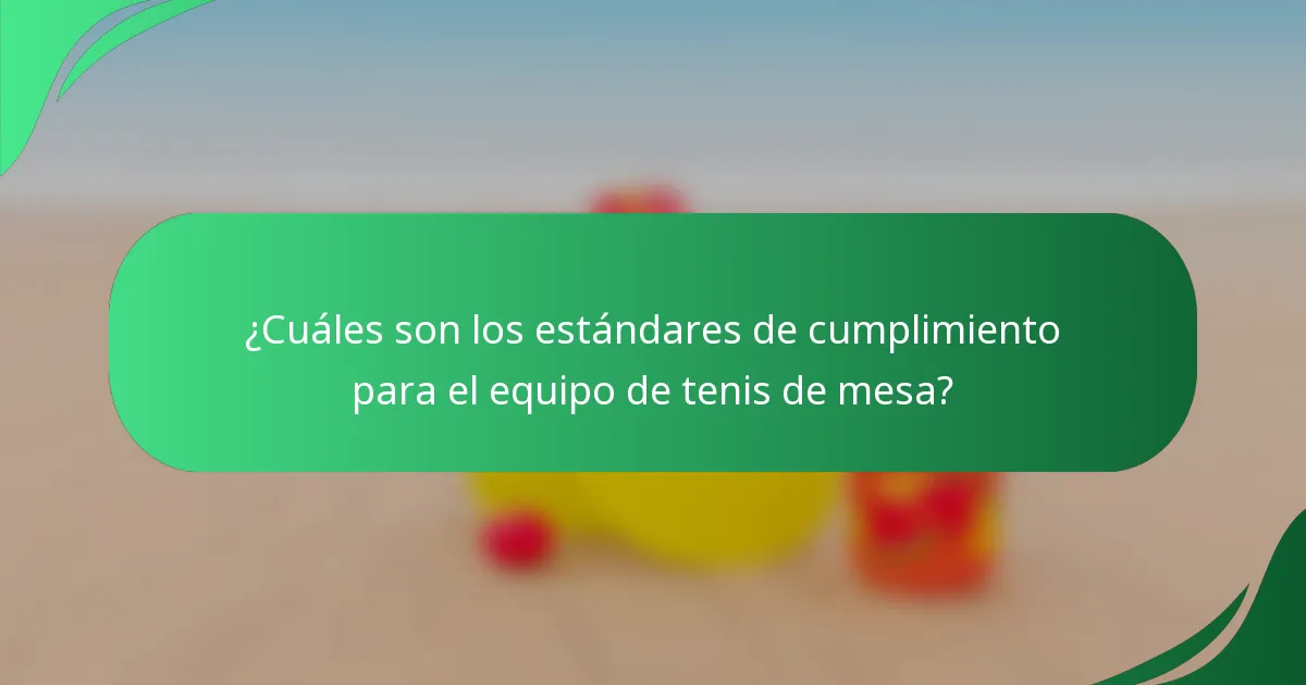 ¿Cuáles son los estándares de cumplimiento para el equipo de tenis de mesa?