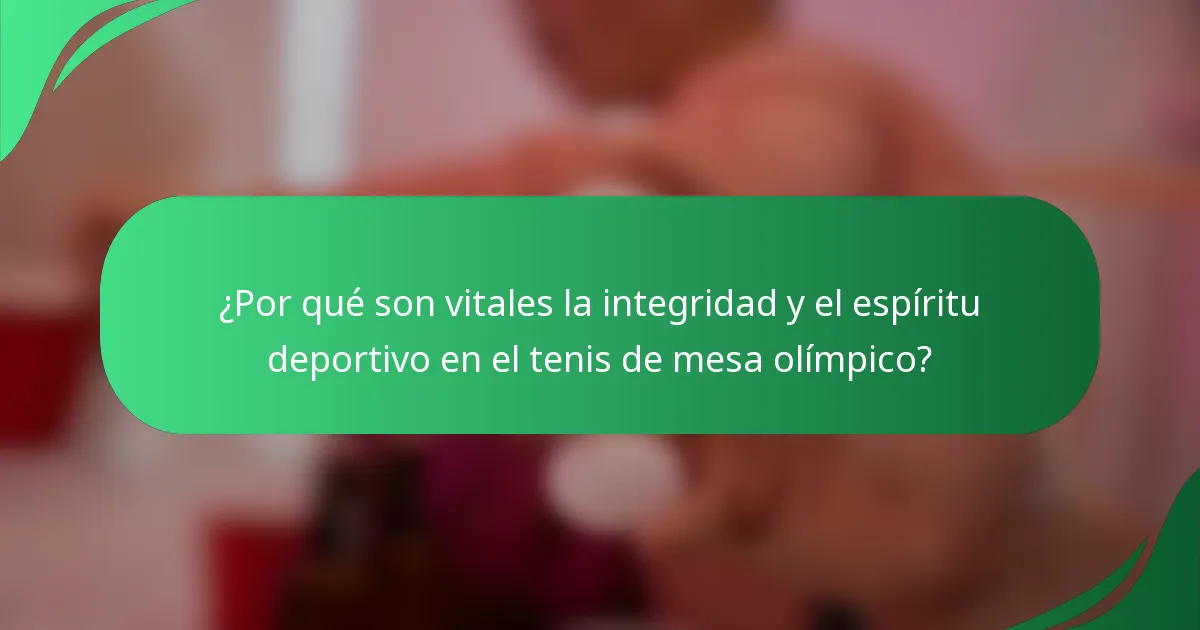 ¿Por qué son vitales la integridad y el espíritu deportivo en el tenis de mesa olímpico?