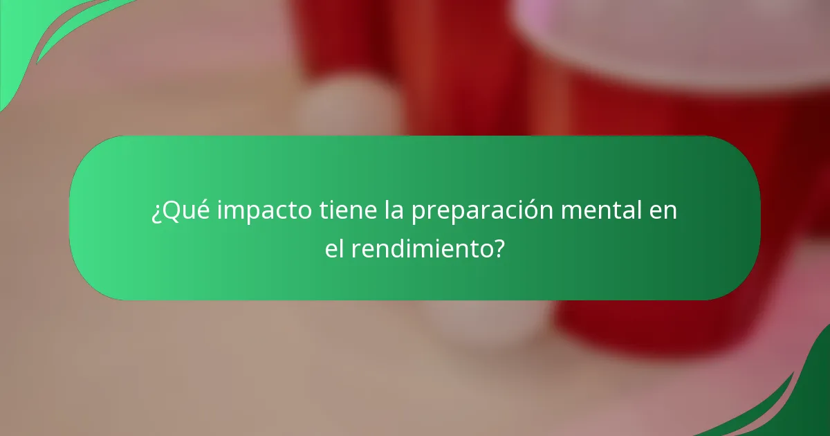 ¿Qué impacto tiene la preparación mental en el rendimiento?